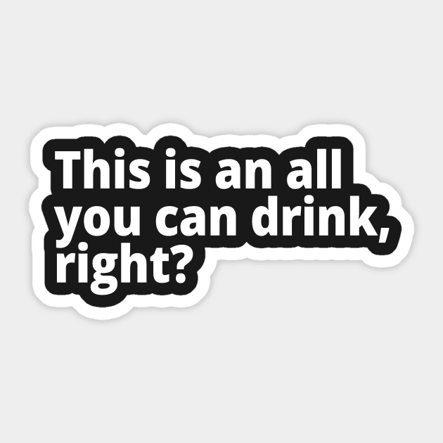 This is an all you can drink, right? Sticker by WittyChest